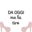da oggi me la tiro
